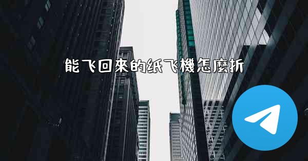 能飞回來的纸飞機怎麼折