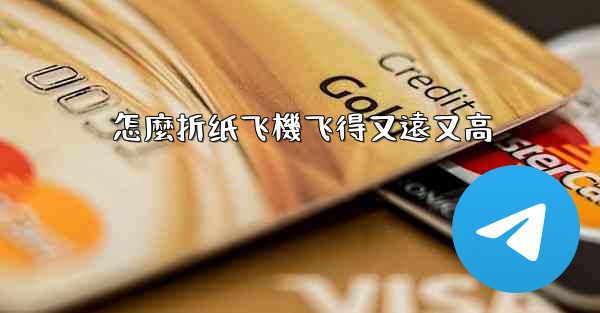 怎麼折纸飞機飞得又遠又高