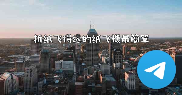 <b>折纸飞得遠的纸飞機最簡單</b>