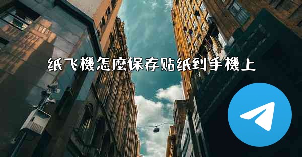 <b>纸飞機怎麼保存贴纸到手機上</b>