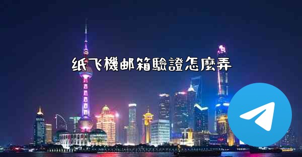 纸飞機邮箱驗證怎麼弄