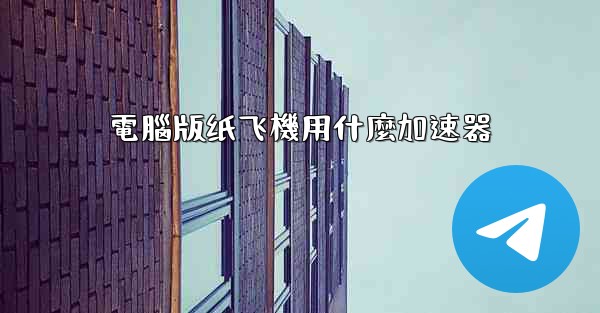 電腦版纸飞機用什麼加速器