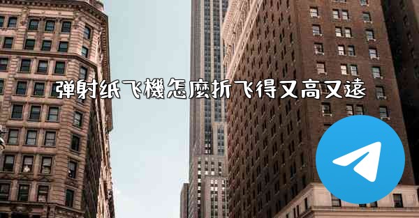 弹射纸飞機怎麼折飞得又高又遠