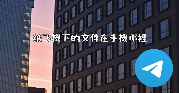 <b>纸飞機下的文件在手機哪裡</b>