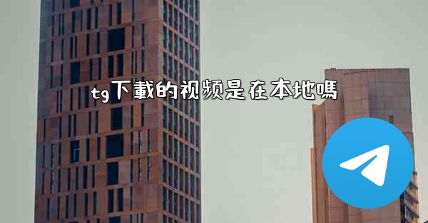 tg下載的视频是在本地嗎
