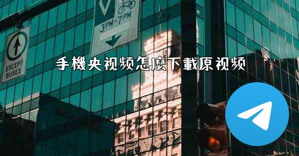 手機央视频怎麼下載原视频