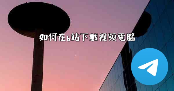 如何在b站下載视频電腦