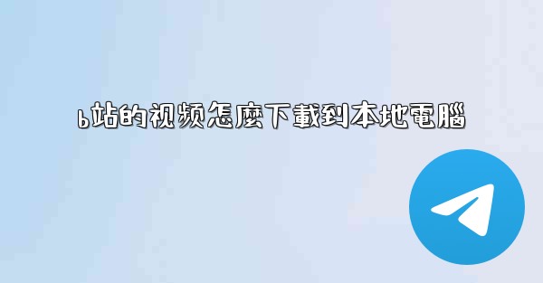 <b>b站的视频怎麼下載到本地電腦</b>