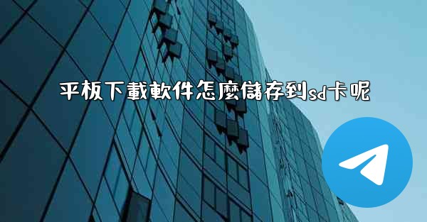 <b>平板下載軟件怎麼儲存到sd卡呢</b>