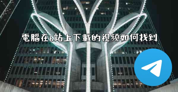 電腦在b站上下載的视频如何找到