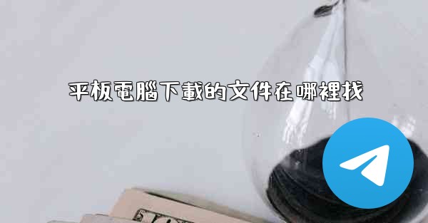 <b>平板電腦下載的文件在哪裡找</b>