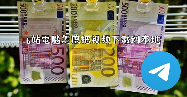 <b>b站電腦怎麼把视频下載到本地</b>