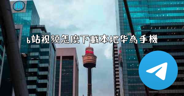 b站视频怎麼下載本地华為手機