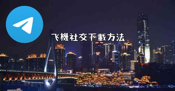 <b>飞機社交下載方法</b>
