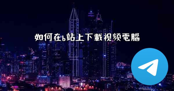 如何在b站上下載视频電腦