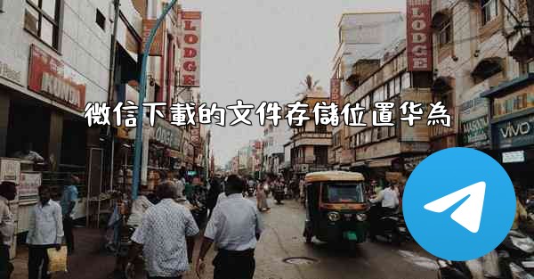 微信下載的文件存儲位置华為