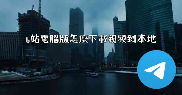 b站電腦版怎麼下載视频到本地