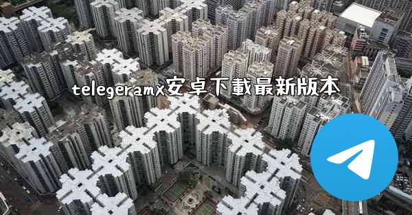 telegeramx安卓下載最新版本