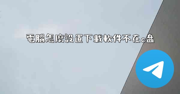 電腦怎麼設置下載軟件不在c盘