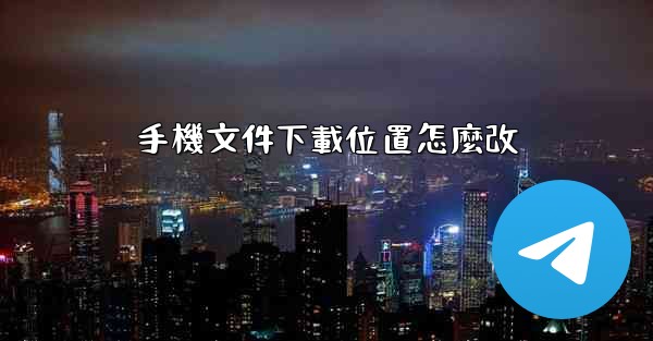 手機文件下載位置怎麼改