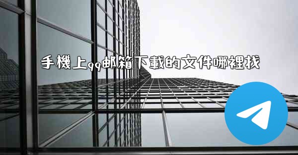 手機上qq邮箱下載的文件哪裡找