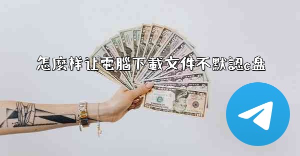 怎麼样让電腦下載文件不默認c盘