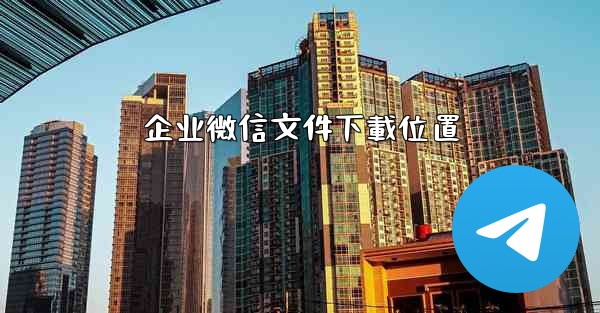 企业微信文件下載位置