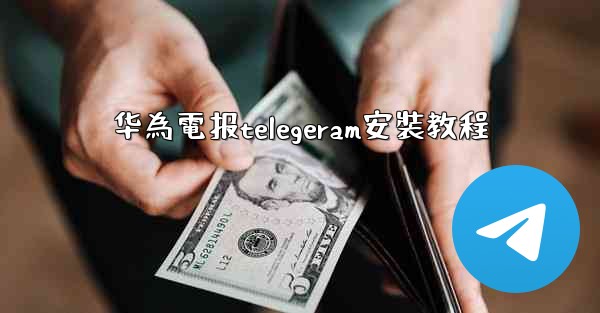 华為電报telegeram安裝教程