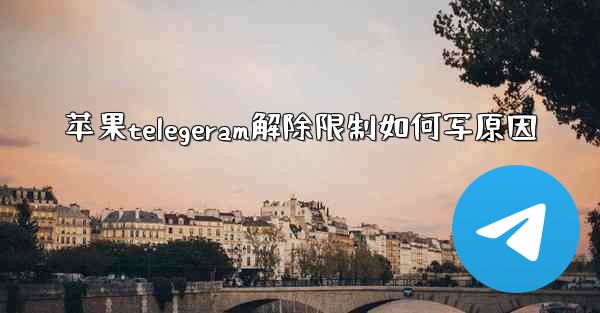 苹果telegeram解除限制如何写原因