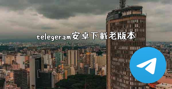 telegeram安卓下載老版本