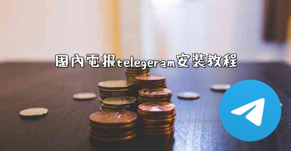 國內電报telegeram安裝教程