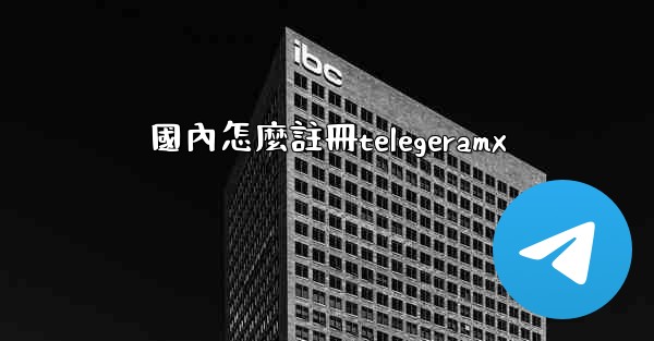 國內怎麼註冊telegeramx