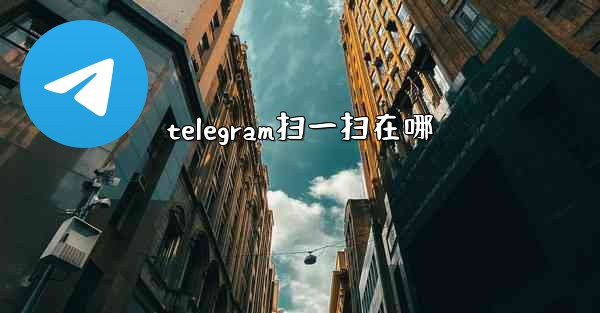 <b>telegram扫一扫在哪</b>