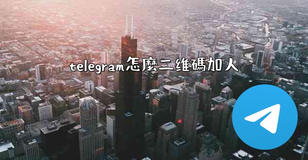 telegram怎麼二维碼加人