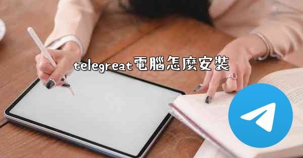 telegreat電腦怎麼安裝