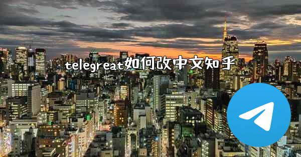 telegreat如何改中文知乎