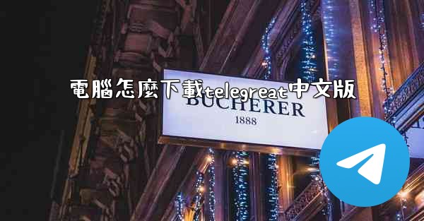 電腦怎麼下載telegreat中文版