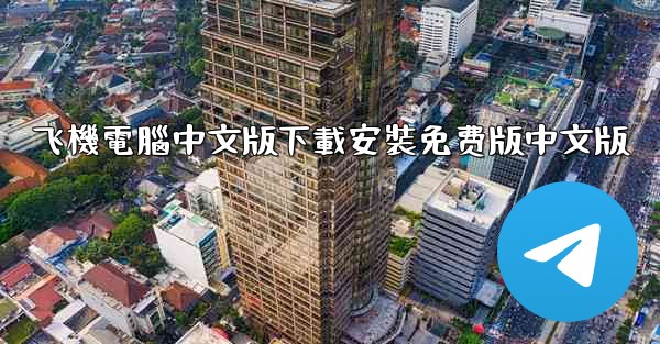 飞機電腦中文版下載安裝免费版中文版