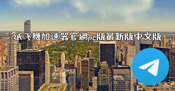 纸飞機加速器官網pc版最新版中文版