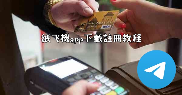 纸飞機app下載註冊教程