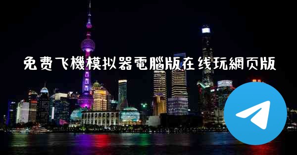 免费飞機模拟器電腦版在线玩網页版