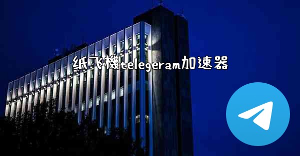 纸飞機telegeram加速器