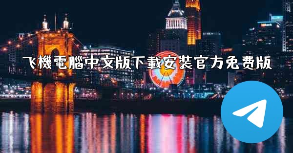 飞機電腦中文版下載安裝官方免费版