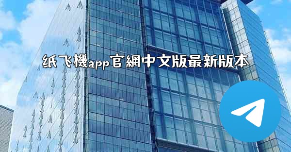 纸飞機app官網中文版最新版本