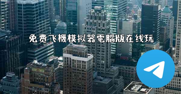 免费飞機模拟器電腦版在线玩