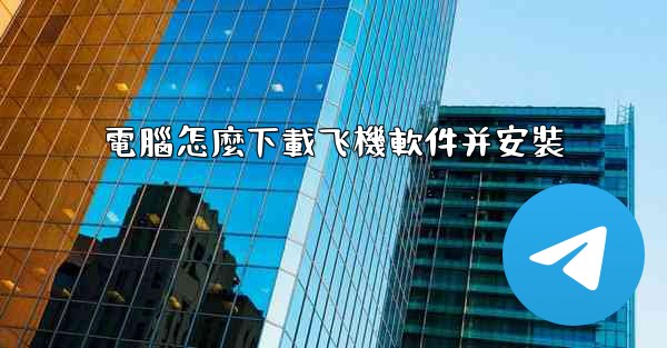 電腦怎麼下載飞機軟件并安裝