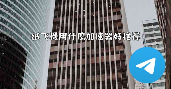 纸飞機用什麼加速器好推荐