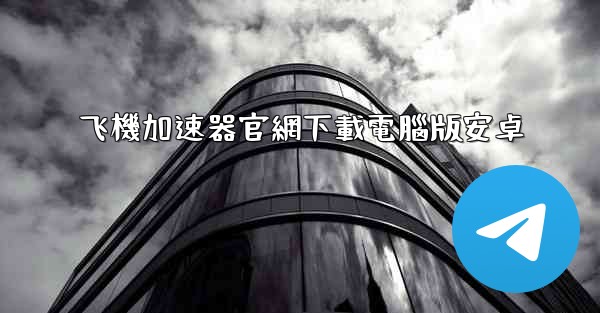 飞機加速器官網下載電腦版安卓