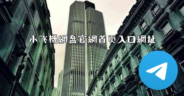 小飞機網盘官網首页入口網址