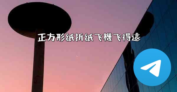 正方形纸折纸飞機飞得遠